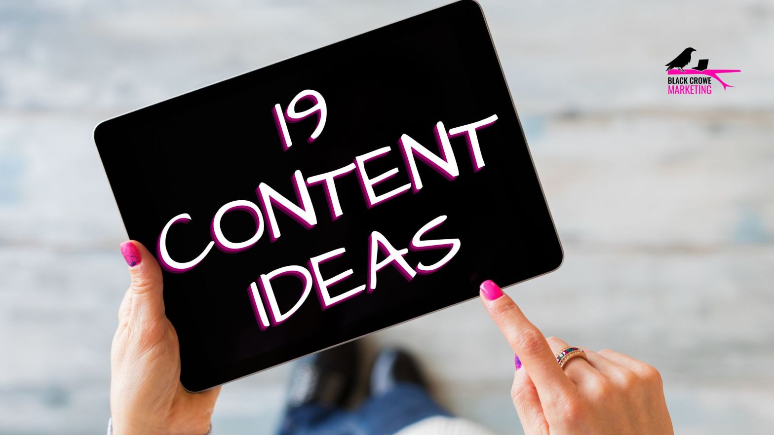 females hands holding an iPad that reads "19 content ideas"
